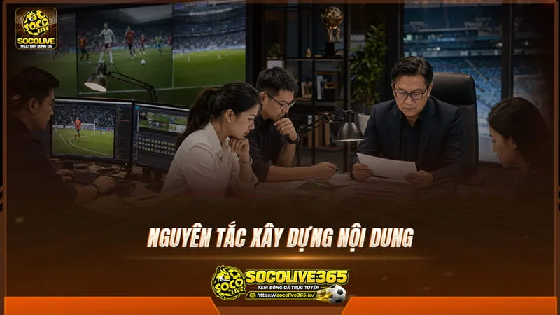 Nguyên tắc xây dựng nội dung tại Socolivetv Nguyên tắc xây dựng nội dung tại Socolivetv