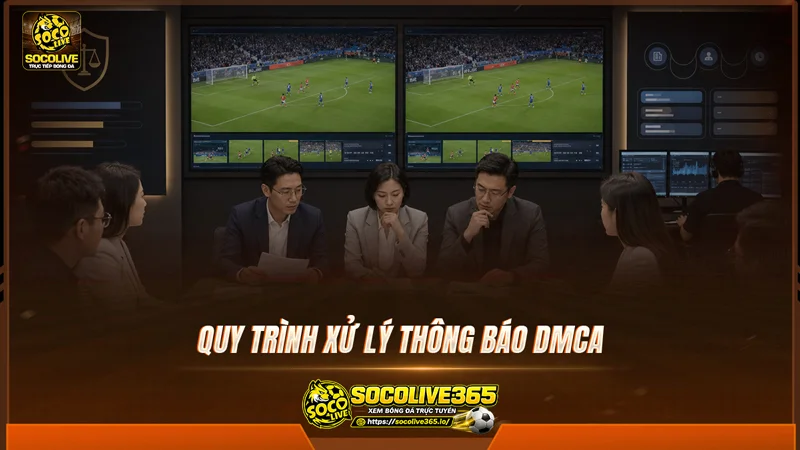 Quy trình xử lý thông báo DMCA của Socolive TV Quy trình xử lý thông báo DMCA của Socolive TV