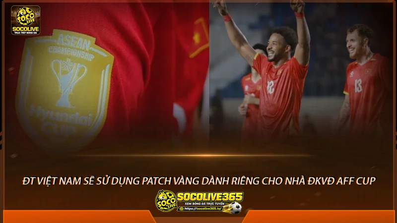 ĐT Việt Nam đeo patch vàng AFF Cup 2026 trước giờ xuất quân ĐT Việt Nam đeo patch vàng AFF Cup 2026 trước giờ xuất quân