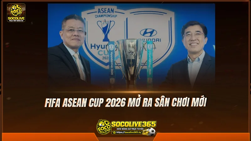 FIFA ASEAN Cup 2026 mở ra sân chơi mới FIFA ASEAN Cup 2026 mở ra sân chơi mới