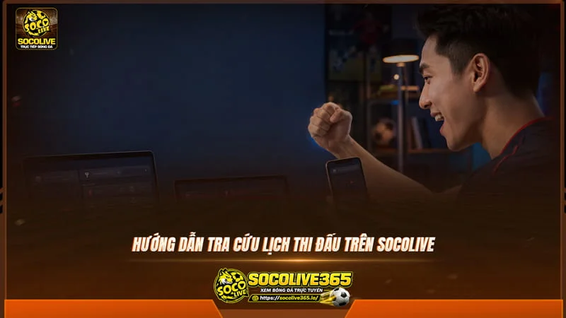 Hướng dẫn tra cứu lịch thi đấu trên trang Socolive Hướng dẫn tra cứu lịch thi đấu trên trang Socolive