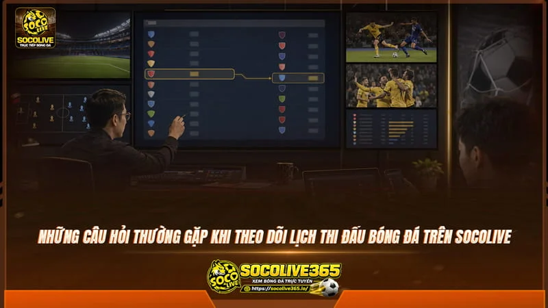 Những câu hỏi thường gặp khi theo dõi lịch thi đấu bóng đá trên website Socolive Những câu hỏi thường gặp khi theo dõi lịch thi đấu bóng đá trên website Socolive