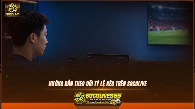 Hướng dẫn theo dõi tỷ lệ kèo trên trang Socolive Hướng dẫn theo dõi tỷ lệ kèo trên trang Socolive