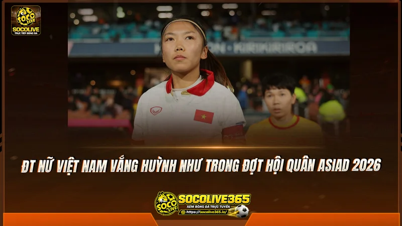 ĐT nữ Việt Nam vắng Huỳnh Như trong đợt hội quân ASIAD 2026 ĐT nữ Việt Nam vắng Huỳnh Như trong đợt hội quân ASIAD 2026