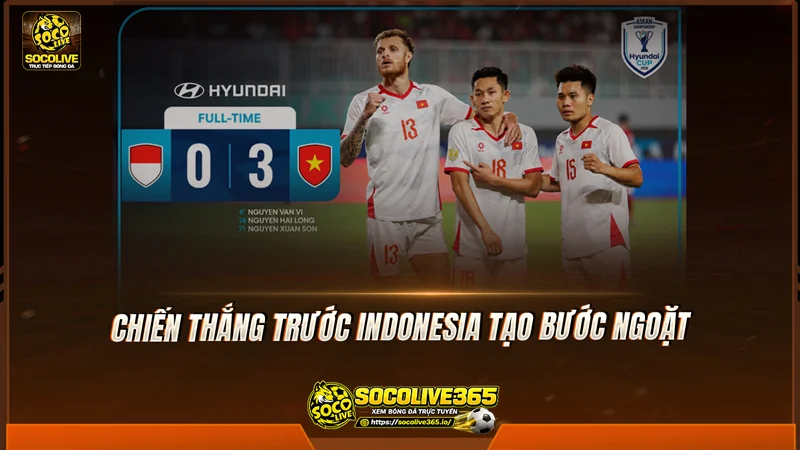 Chiến thắng trước Indonesia tạo bước ngoặt Chiến thắng trước Indonesia tạo bước ngoặt