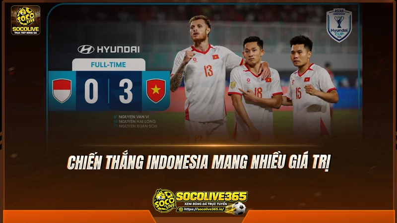 Chiến thắng Indonesia mang nhiều giá trị Chiến thắng Indonesia mang nhiều giá trị