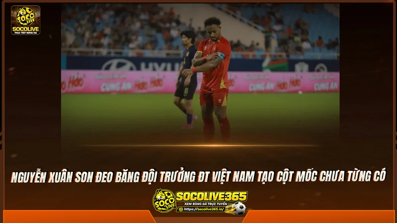 Nguyễn Xuân Son đeo băng đội trưởng ĐT Việt Nam tạo cột mốc chưa từng có Nguyễn Xuân Son đeo băng đội trưởng ĐT Việt Nam tạo cột mốc chưa từng có
