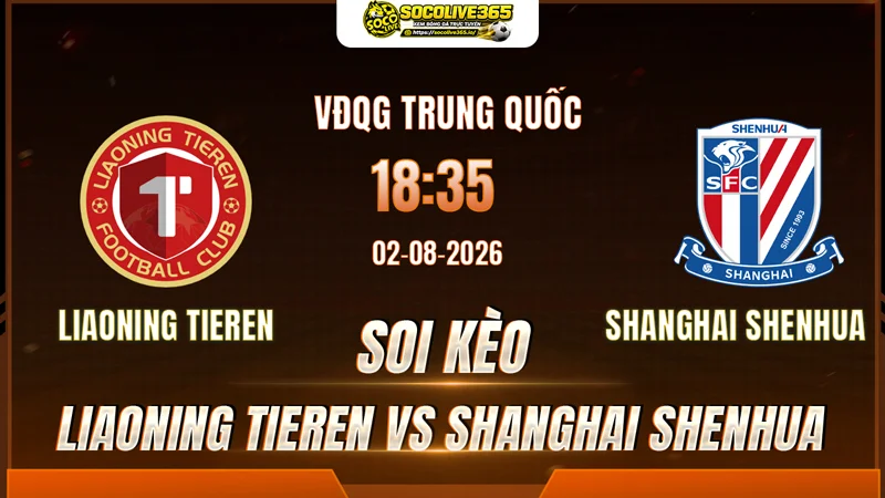 Chuyên gia Socolive soi kèo Liaoning Tieren vs Shanghai Shenhua trước giờ bóng lăn Chuyên gia Socolive soi kèo Liaoning Tieren vs Shanghai Shenhua trước giờ bóng lăn