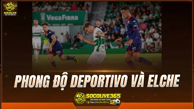 Phong độ Deportivo và Elche được Socolive TV tổng hợp Phong độ Deportivo và Elche được Socolive TV tổng hợp