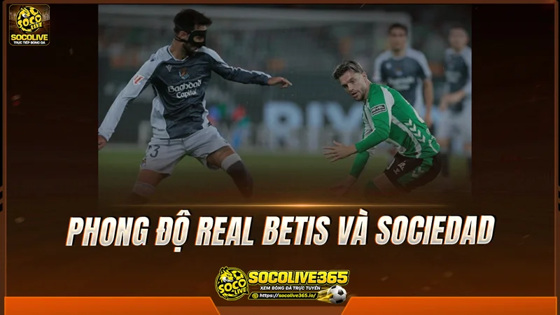 Phong độ Real Betis và Sociedad được Socolive TV tổng hợp Phong độ Real Betis và Sociedad được Socolive TV tổng hợp