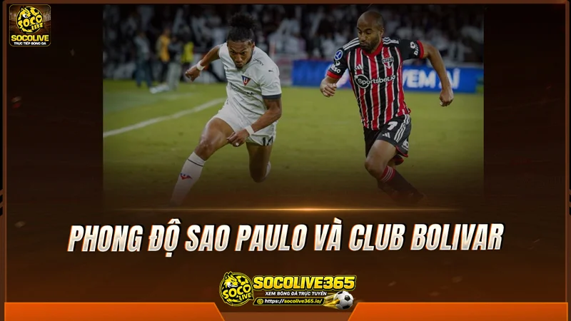 Phong độ Sao Paulo và Club Bolivar được Socolive TV tổng hợp Phong độ Sao Paulo và Club Bolivar được Socolive TV tổng hợp