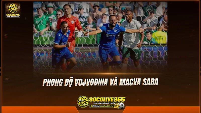 Phong độ Vojvodina và Macva Sabac được Socolive TV tổng hợp Phong độ Vojvodina và Macva Sabac được Socolive TV tổng hợp