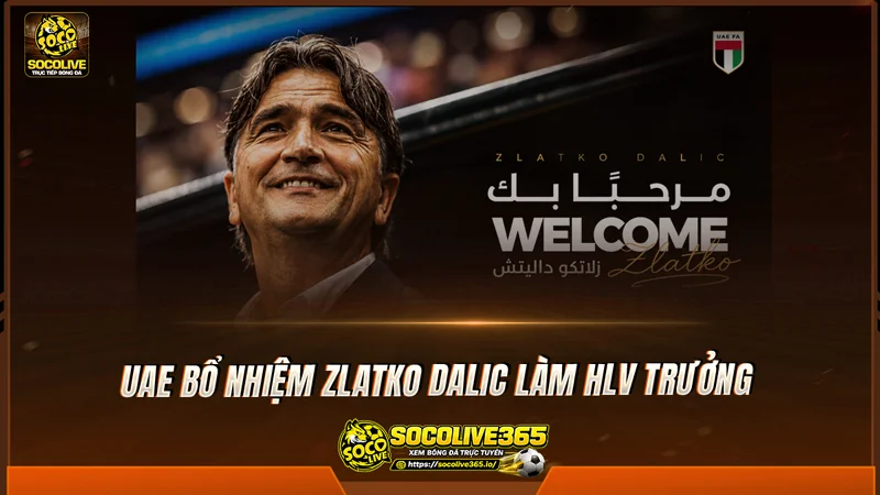 UAE bổ nhiệm Zlatko Dalic làm HLV trưởng UAE bổ nhiệm Zlatko Dalic làm HLV trưởng