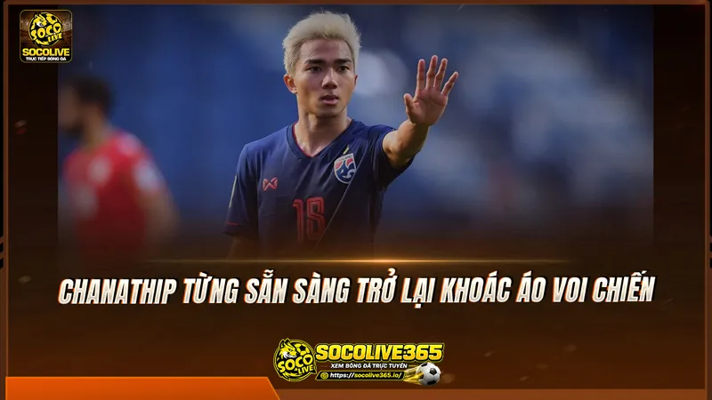 Chanathip từng sẵn sàng trở lại khoác áo Voi chiến Chanathip từng sẵn sàng trở lại khoác áo Voi chiến