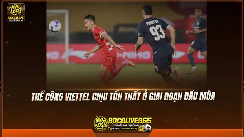 Thể Công Viettel chịu tổn thất ở giai đoạn đầu mùa Thể Công Viettel chịu tổn thất ở giai đoạn đầu mùa