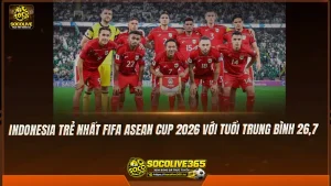 Indonesia trẻ nhất FIFA ASEAN Cup 2026 với tuổi trung bình 26,7