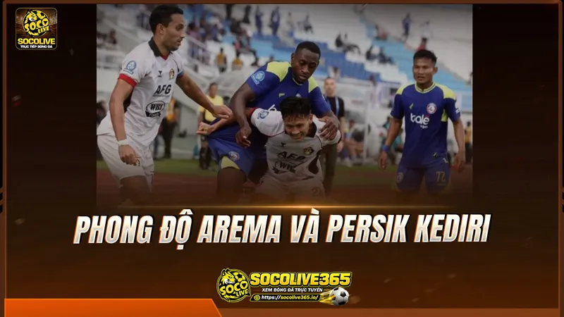 Phong độ Arema và Persik Kediri được Socolive TV tổng hợp