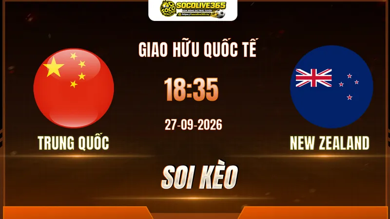 Các chuyên gia Socolive soi kèo Trung Quốc vs New Zealand trước giờ bóng lăn