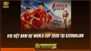 U15 Việt Nam dự World Cup 2026 tại Azerbaijan