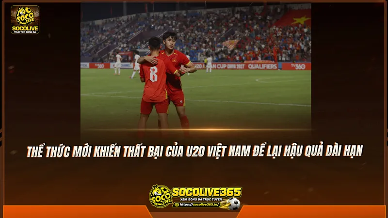Thể thức mới khiến thất bại của U20 Việt Nam để lại hậu quả dài hạn Thể thức mới khiến thất bại của U20 Việt Nam để lại hậu quả dài hạn