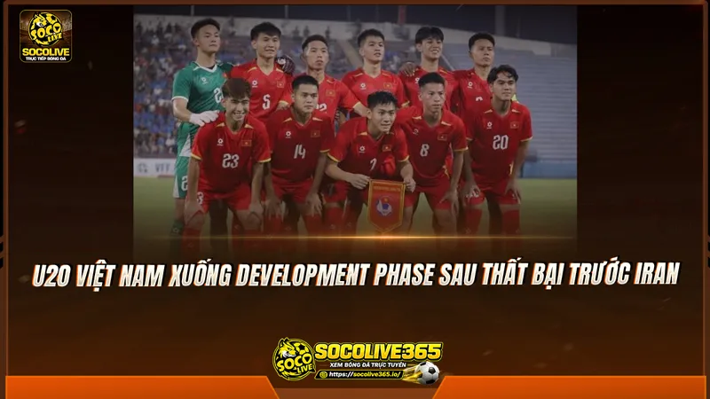 U20 Việt Nam xuống Development Phase sau thất bại trước Iran U20 Việt Nam xuống Development Phase sau thất bại trước Iran